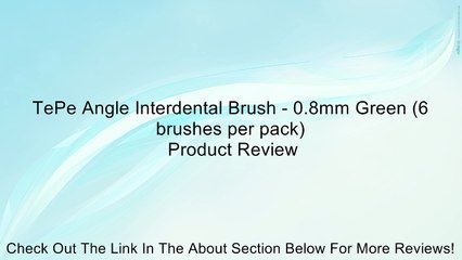 TePe Angle Interdental Brush - 0.8mm Green (6 brushes per pack) Review