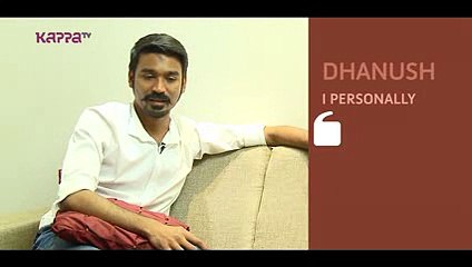 Dhanush Interview- I Personally  Part -2 Kappa TV