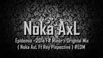 Epidemia - 2014 F# Minor - Original Mix ( Noka AxL Ft Rey Pixpective ) #EDM