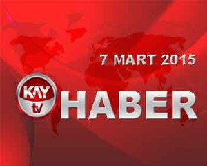 KAY TV 7 MART 2015  ANA HABER BÜLTENİ