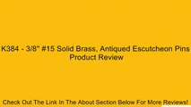 K384 - 3/8'' #15 Solid Brass, Antiqued Escutcheon Pins Review