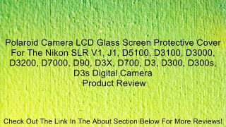 Polaroid Camera LCD Glass Screen Protective Cover For The Nikon SLR V1, J1, D5100, D3100, D3000, D3200, D7000, D90, D3X, D700, D3, D300, D300s, D3s Digital Camera Review