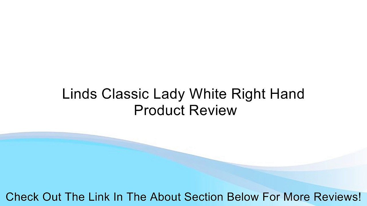 Linds Classic Lady White Right Hand Review