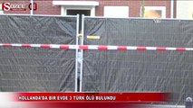 Hollanda’da bir evde 3 Türk ölü bulundu