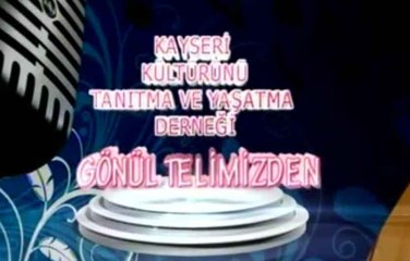KAY TV 4 MART 2015 GONUL TELIMIZDEN (KAYSERİ KÜLTÜRÜNÜ TANITMA VE YAŞATMA DERNEĞİ)