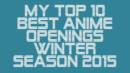 My Top 10 Anime Openings [Winter Season 2015] | R3s3t
