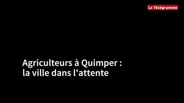 Agriculteurs à Quimper : la ville dans l'attente