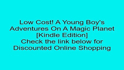 Download A Young Boy's Adventures On A Magic Planet [Kindle Edition] Review