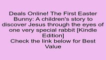 Download The First Easter Bunny: A children's story to discover Jesus through the eyes of one very special rabbit [Kindle Edition] Review