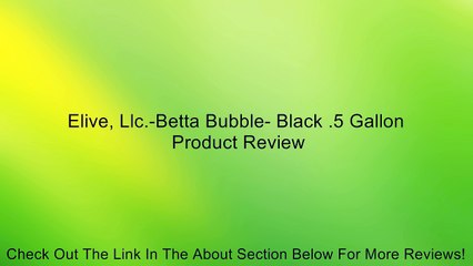 Elive, Llc.-Betta Bubble- Black .5 Gallon Review