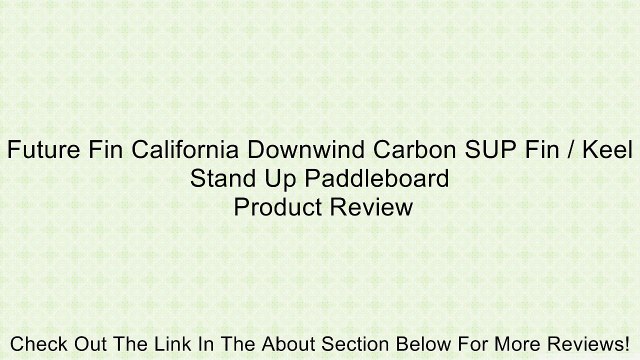 Future Fin California Downwind Carbon SUP Fin / Keel Stand Up Paddleboard Review
