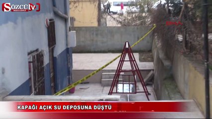 Kapağı açık su deposuna düşen çocuk öldü