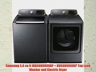 Samsung 5.6 cu ft WA56H9000AP   DV56H9000EP Top Load Washer and Electric Dryer