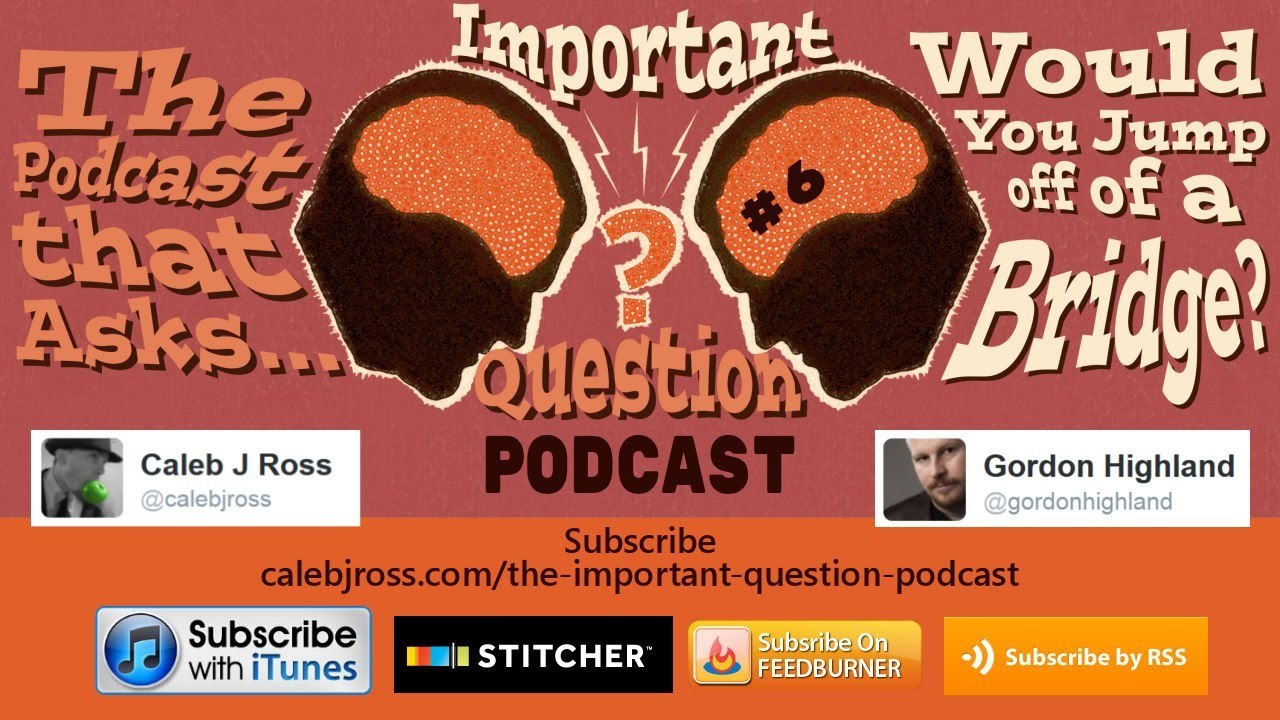 Would you jump off a bridge? - Important Question? Podcast episode #6