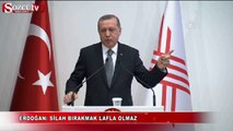 Erdoğan Silah bırakmak lafla olmaz