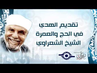 تقديم الهدي في الحج والعمرة    الشيخ الشعراوي
