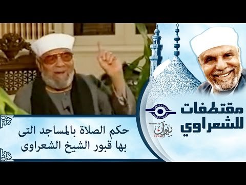 حكم الصلاة بالمساجد التى بها قبور الشيخ الشعراوى