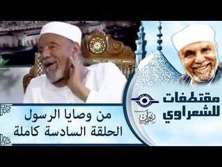 الشيخ الشعراوى | من وصايا الرسول | الحلقة ٦
