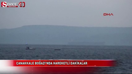 Çanakkale Boğazı'nda hareketli dakikalar