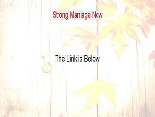 Strong Marriage Now Reviews (See my Review)