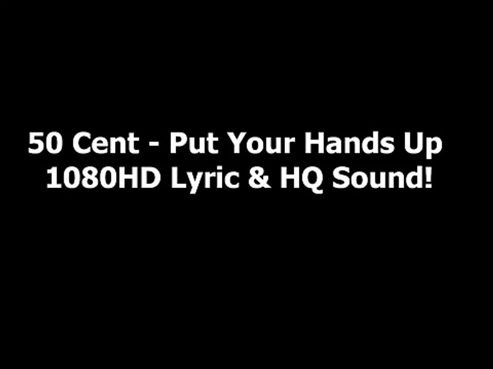 50 Cent - Put Your Hands Up Lyric 1080HD _ HQ Sound - Vidéo Dailymotion