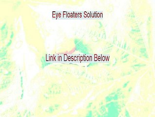 Eye Floaters Solution Free Review (Legit Review 2015)