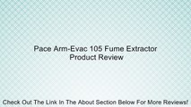 Pace Arm-Evac 105 Fume Extractor Review