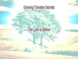 Growing Tomatoe Secrets Review (My Review 2015)