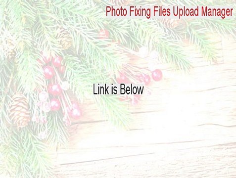 Photo Fixing Files Upload Manager Key Gen (Legit Download 2015)