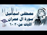 الشيخ مصطفى إسماعيل - سورة ال عمران ( مجّود )  [ الآية ٣٠  - ٦٠ ]