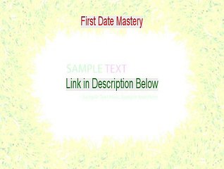 First Date Mastery Reviews - Watch this 2015