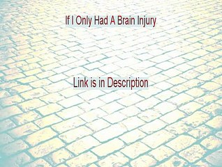 If I Only Had A Brain Injury Review - Hear my Review 2015