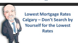 Lowest Mortgage Rates Calgary – Don’t Search by Yourself for the Lowest Rates