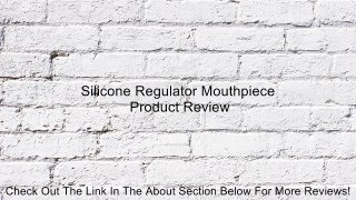 Silicone Regulator Mouthpiece Review