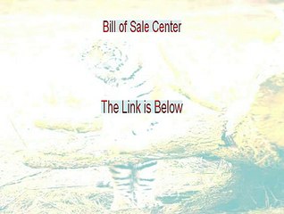 Bill of Sale Center Reviewed (Hear my Review 2015)