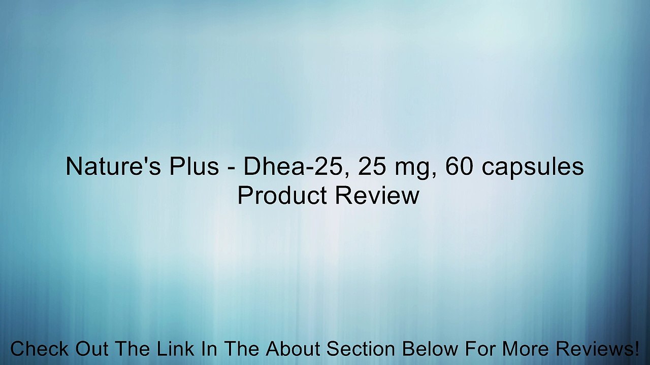 Nature's Plus - Dhea-25, 25 mg, 60 capsules Review