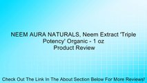 NEEM AURA NATURALS, Neem Extract 'Triple Potency' Organic - 1 oz Review