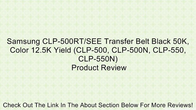 Samsung CLP-500RT/SEE Transfer Belt Black 50K, Color 12.5K Yield (CLP-500, CLP-500N, CLP-550, CLP-550N) Review