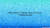 KAL DHEA-5 Tablets, 5mg, 60 Count Review