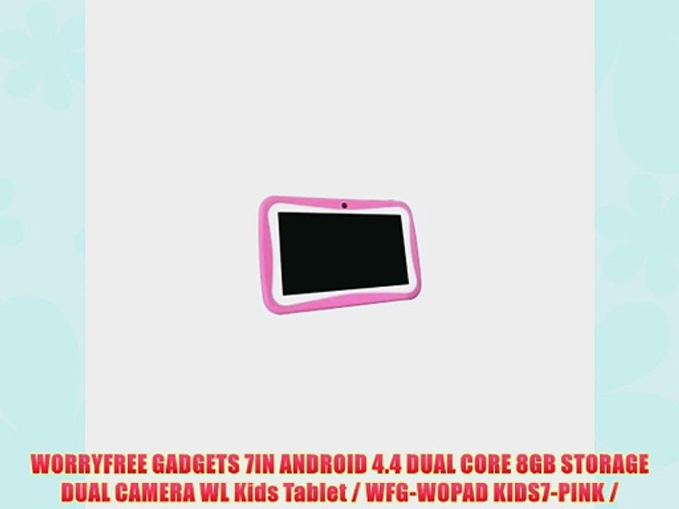 WORRYFREE GADGETS 7IN ANDROID 4.4 DUAL CORE 8GB STORAGE DUAL CAMERA WL Kids Tablet / WFG-WOPAD
