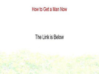 How to Get a Man Now Reviews (Legit Review 2015)