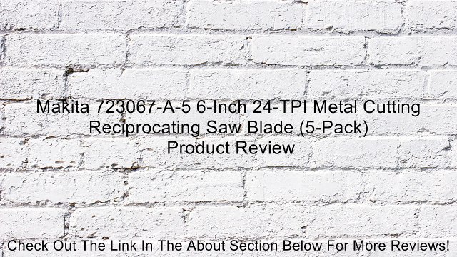 Makita 723067-A-5 6-Inch 24-TPI Metal Cutting Reciprocating Saw Blade (5-Pack) Review