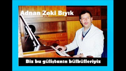 Biz Bu Gülistanın Bülbülleriyiz-Adnan Zeki Bıyık