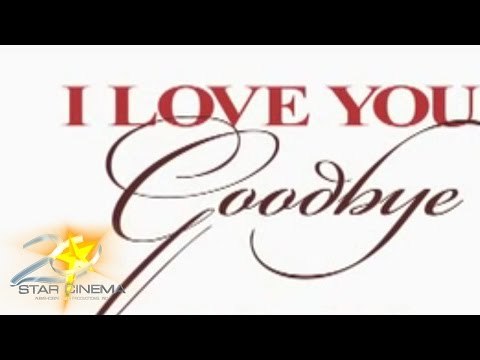 I LOVE YOU GOODBYE (Natuturuan ba ang puso na magmahal?)