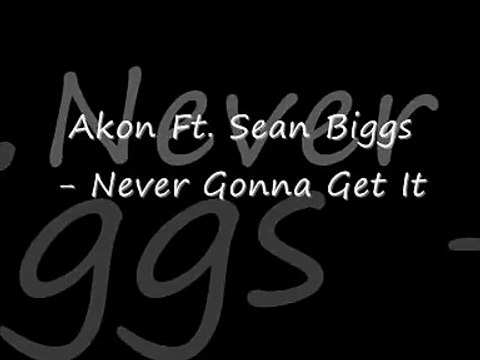 Akon Ft. Sean Biggs - Never Gonna Get It (Lyrics)
