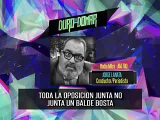 Toda la oposición junta,no junta un balde de bosta (Opinion de Duro de Domar)