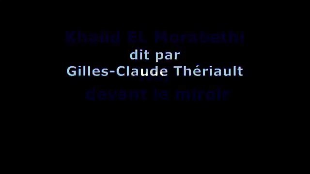 Nu , devant le miroir , ( Khalid EL Morabethi , lu par Gilles-Claude Thériault )