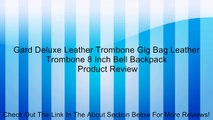 Gard Deluxe Leather Trombone Gig Bag Leather Trombone 8 Inch Bell Backpack Review