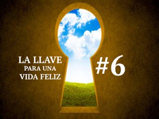 LA LLAVE PARA UNA VIDA FELIZ #6