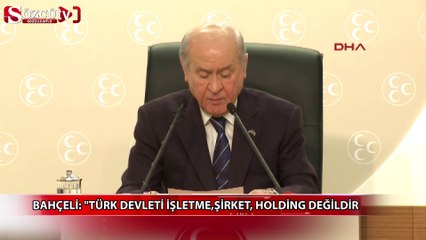 Bahçeli:"Türk devleti işletme,şirket,holding değildi"